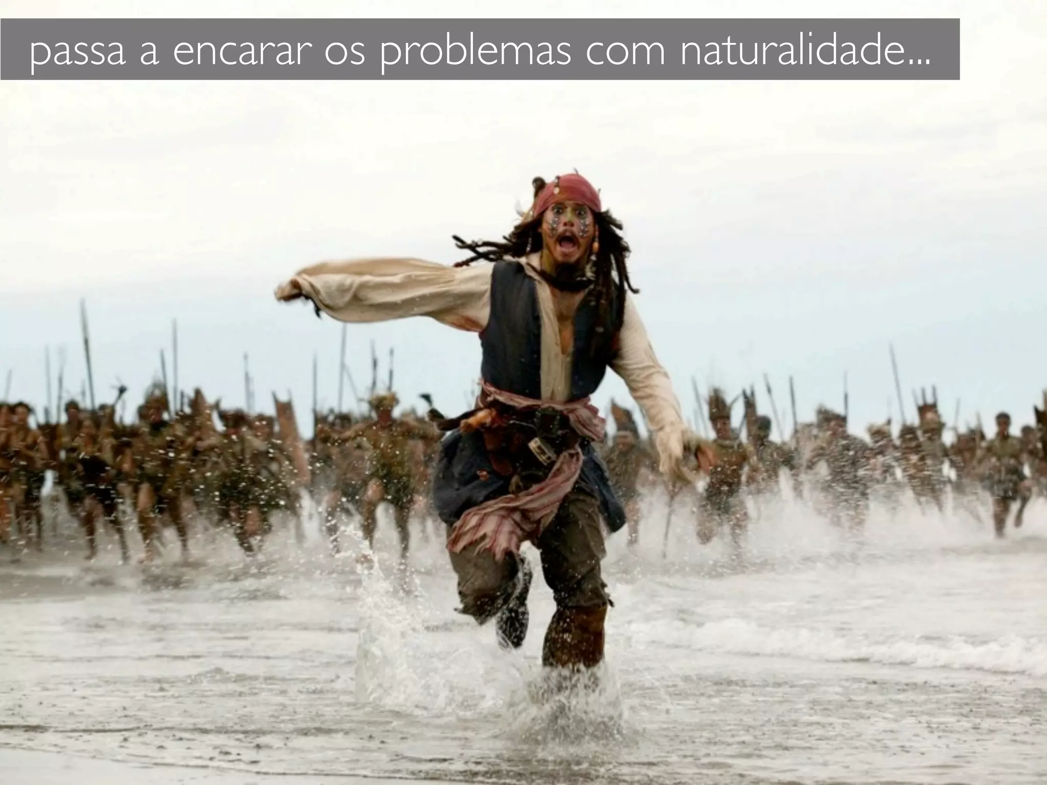 passa a encarar os problemas com naturalidade...
 