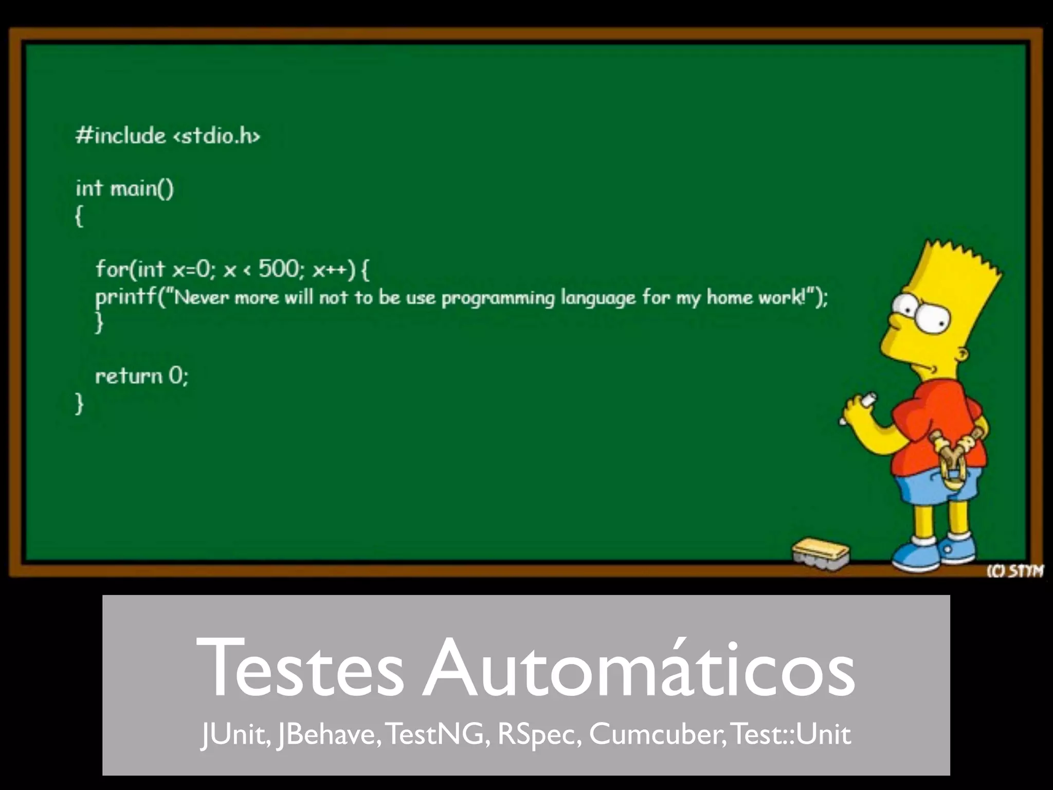 Testes Automáticos
JUnit, JBehave, TestNG, RSpec, Cumcuber, Test::Unit
 