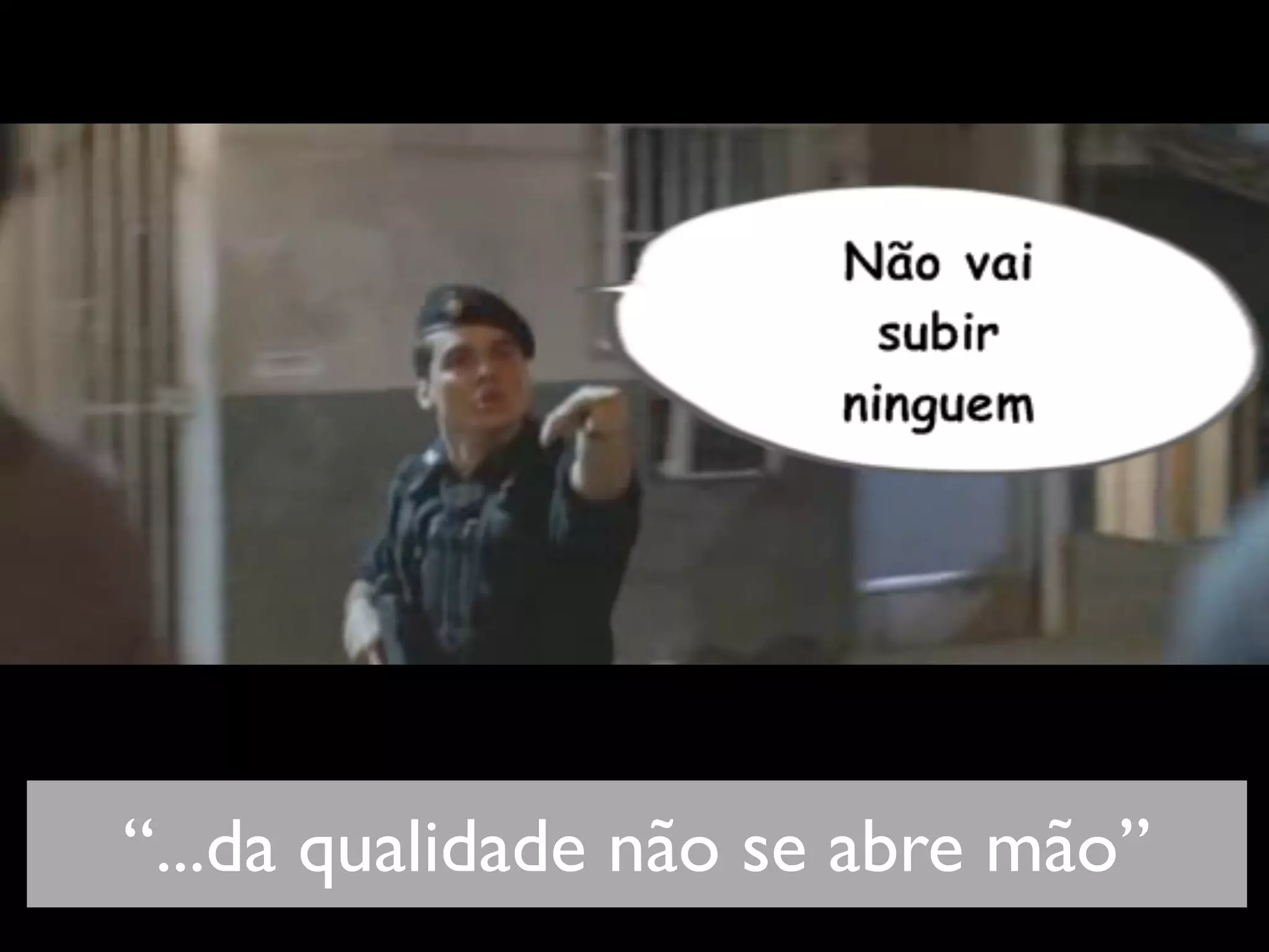 “...da qualidade não se abre mão”
 