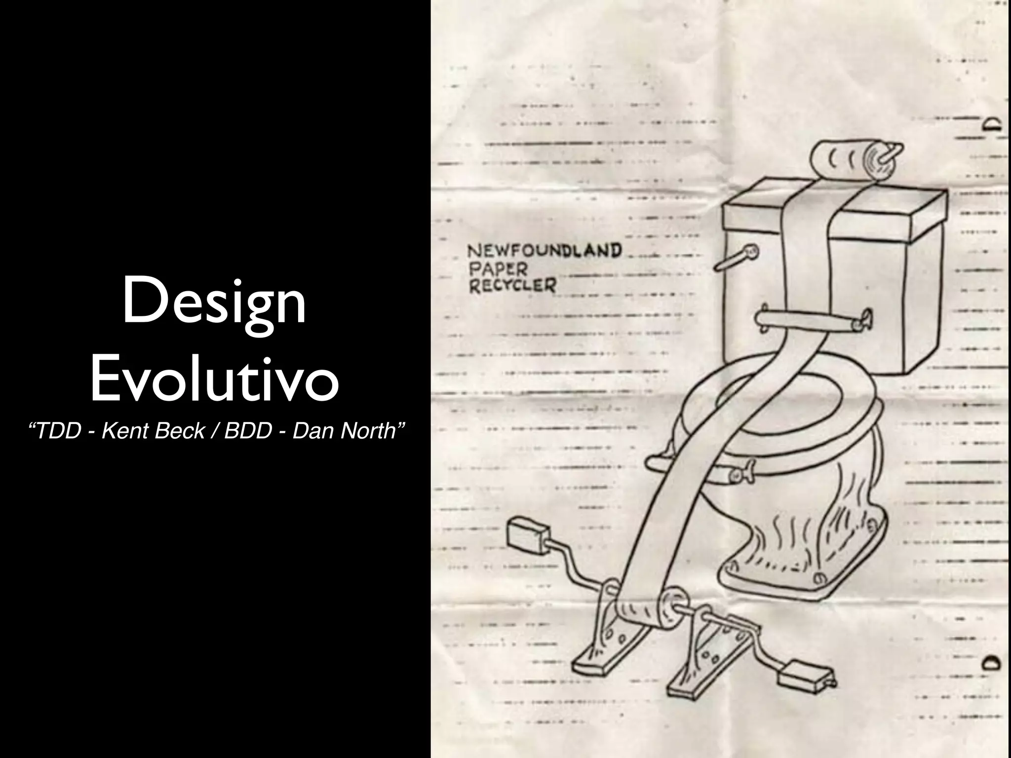 Design
     Evolutivo
“TDD - Kent Beck / BDD - Dan North”
 