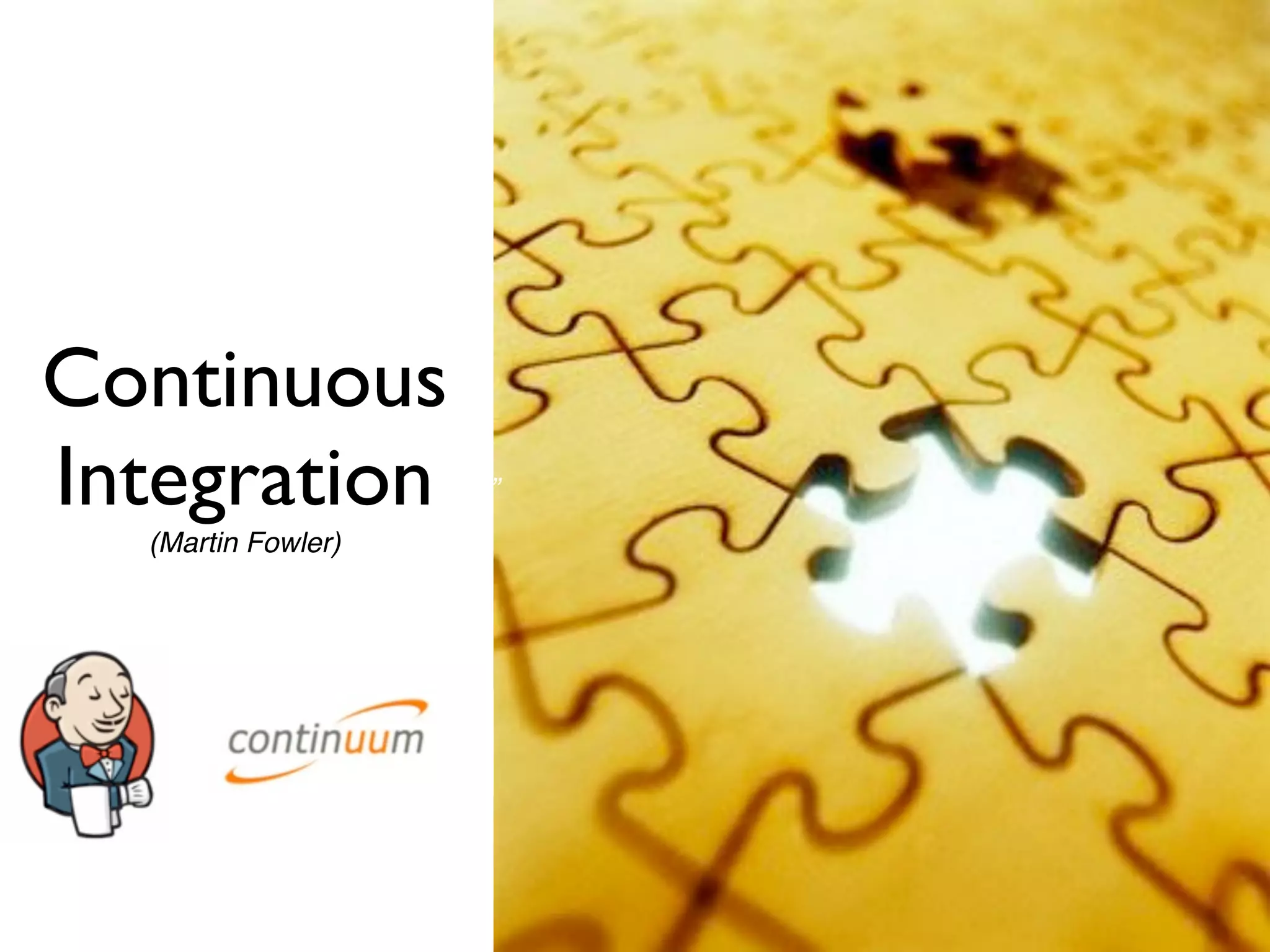 Continuous
 TDD / BDD
 Integration
“TDD - Kent Beck / BDD - Dan North”
         (Martin Fowler)
 