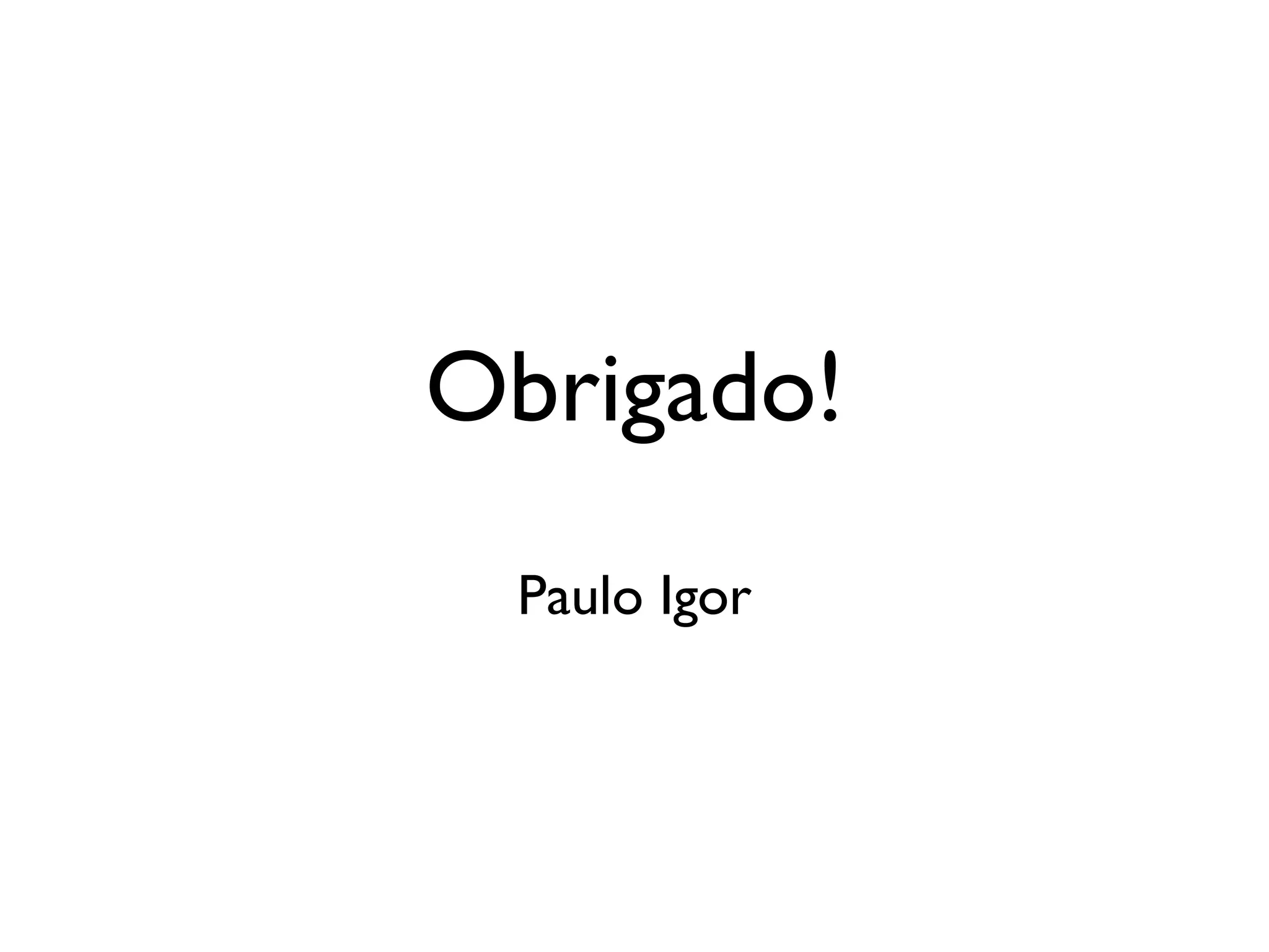 Obrigado!
 Paulo Igor
 