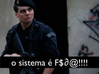 o sistema é F$∂@!!!!
 