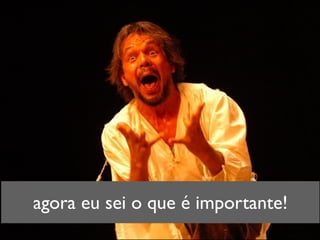 agora eu sei o que é importante!
 