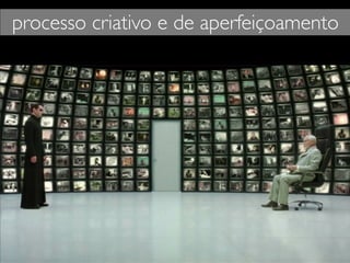 processo criativo e de aperfeiçoamento
 