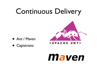 Continuous Delivery


• Ant / Maven
• Capistrano
 