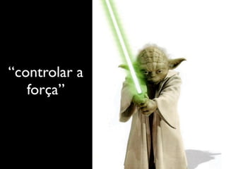 “controlar a
   força”
 