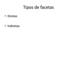 Tipos de facetas
• Diretas

• Indiretas
 
