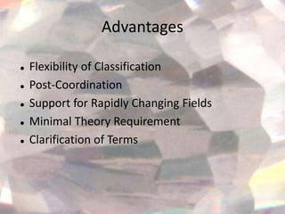 Advantages

   Flexibility of Classification
   Post-Coordination
   Support for Rapidly Changing Fields
   Minimal Theory Requirement
   Clarification of Terms
 