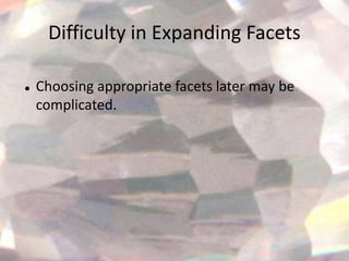 Difficulty in Expanding Facets

   Choosing appropriate facets later may be
    complicated.
 