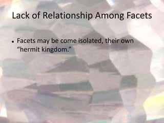 Lack of Relationship Among Facets

   Facets may be come isolated, their own
    “hermit kingdom.”
 