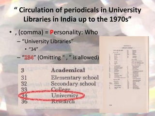 “ Circulation of periodicals in University
    Libraries in India up to the 1970s”
• , (comma) = Personality: Who
  – “University Libraries”
       • “34”
  –“      ” (Omitting “ , ” is allowed)
 