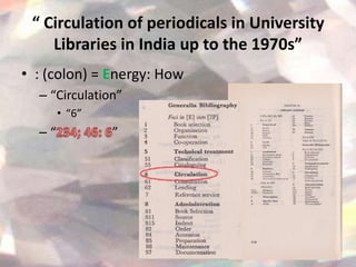 “ Circulation of periodicals in University
    Libraries in India up to the 1970s”
• : (colon) = Energy: How
  – “Circulation”
       • “6”
  –“           ”
 