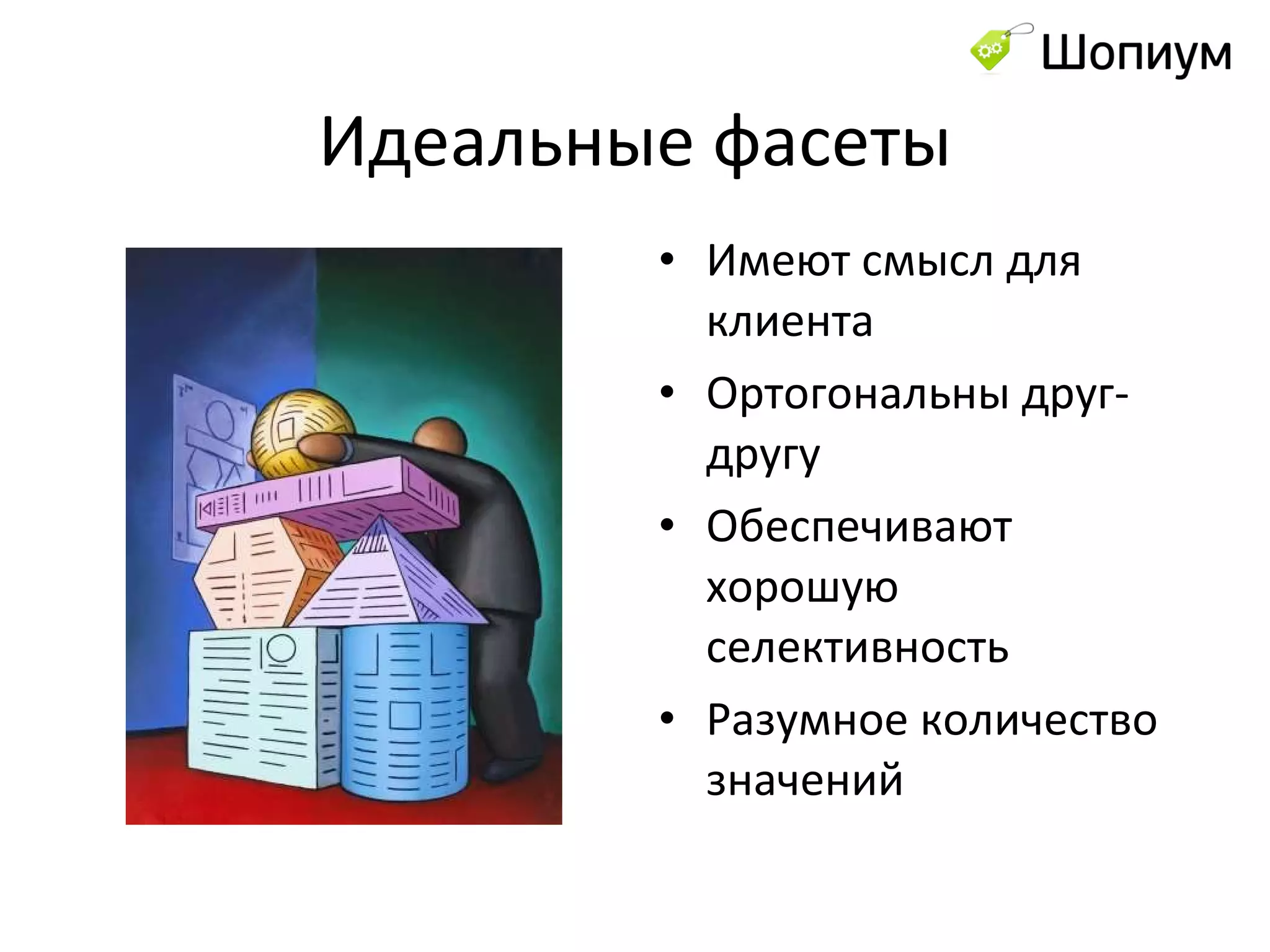 Идеальные фасеты Имеют смысл для клиента Ортогональны друг-другу Обеспечивают хорошую селективность Разумное количество значений 