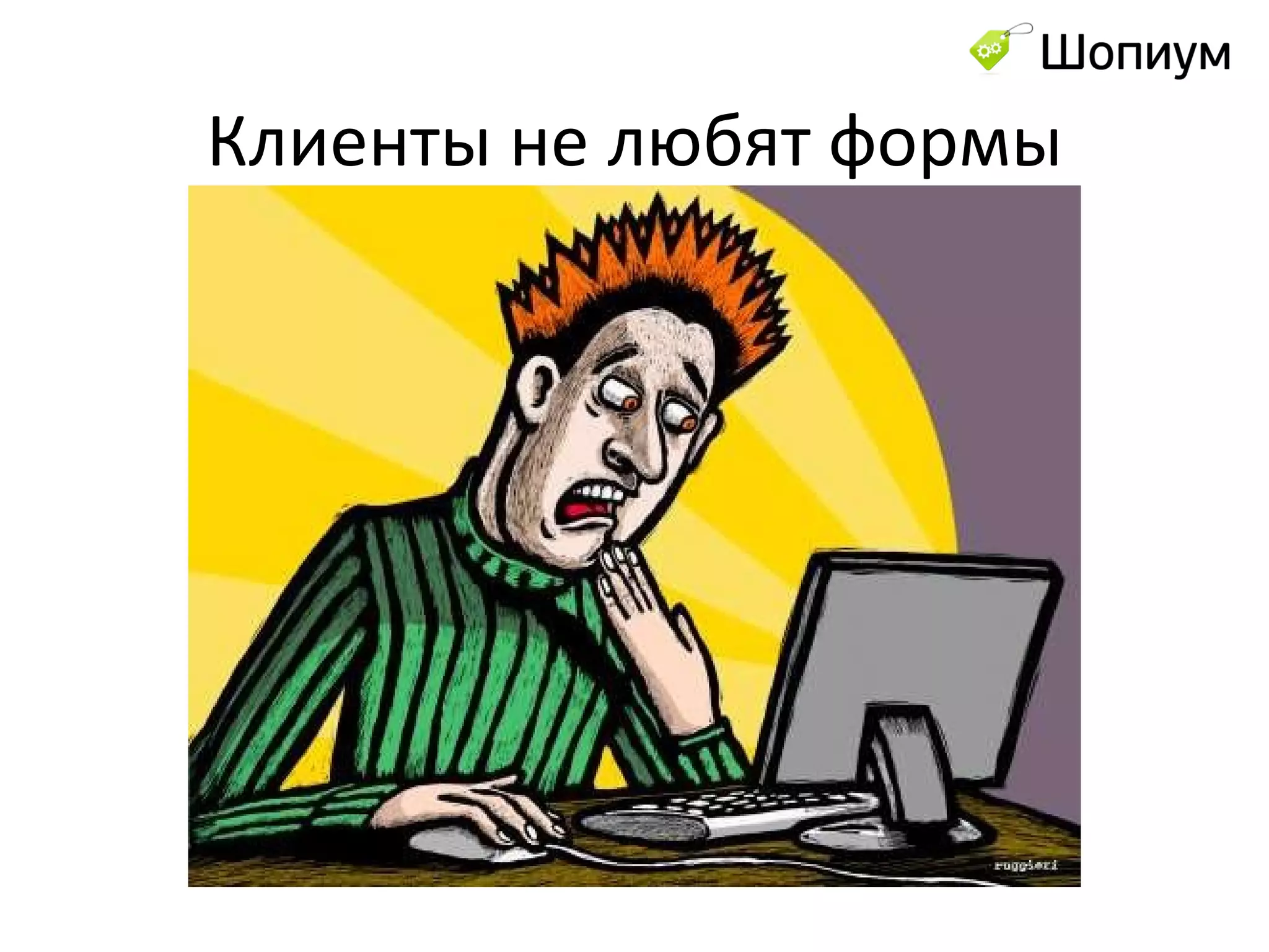 Клиенты не любят формы 