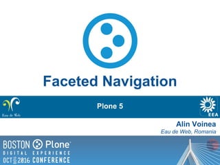 Plone 5
Faceted Navigation
Alin Voinea
Eau de Web, Romania
 