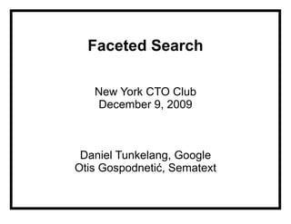 Faceted Search

   New York CTO Club
   December 9, 2009



 Daniel Tunkelang, Google
Otis Gospodneti!, Sematext
 