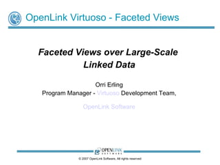 OpenLink Virtuoso -  Faceted Views Faceted Views over Large-Scale  Linked Data Orri Erling Program Manager -  Virtuoso  Development Team, OpenLink Software 