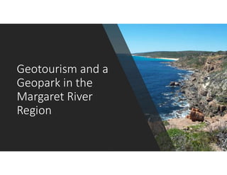 Geotourism and a
Geopark in the
Margaret River
Region
 