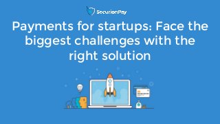 Read the full articlewww.securionpay.com
Payments for startups: Face the
biggest challenges with the
right solution
 