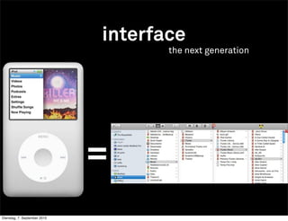 interface
                                     the next generation




                              =
Dienstag, 7. September 2010
 