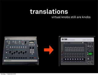 translations
                                    virtual knobs still are knobs




Dienstag, 7. September 2010
 