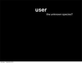 user
                                 the unknown species?




Dienstag, 7. September 2010
 