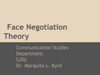 Face Negotiation
Theory
Communication Studies
Department
SJSU
Dr. Marquita L. Byrd
 
