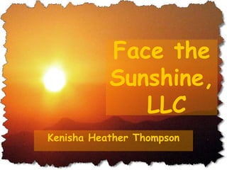 Face the
           Sunshine,
              LLC
Kenisha Heather Thompson
 