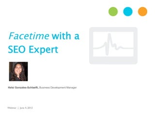 Facetime with a
SEO Expert
Webinar | June 4, 2013 	

Helsi Gonzales-Schlaefli, Business Development Manager	

 