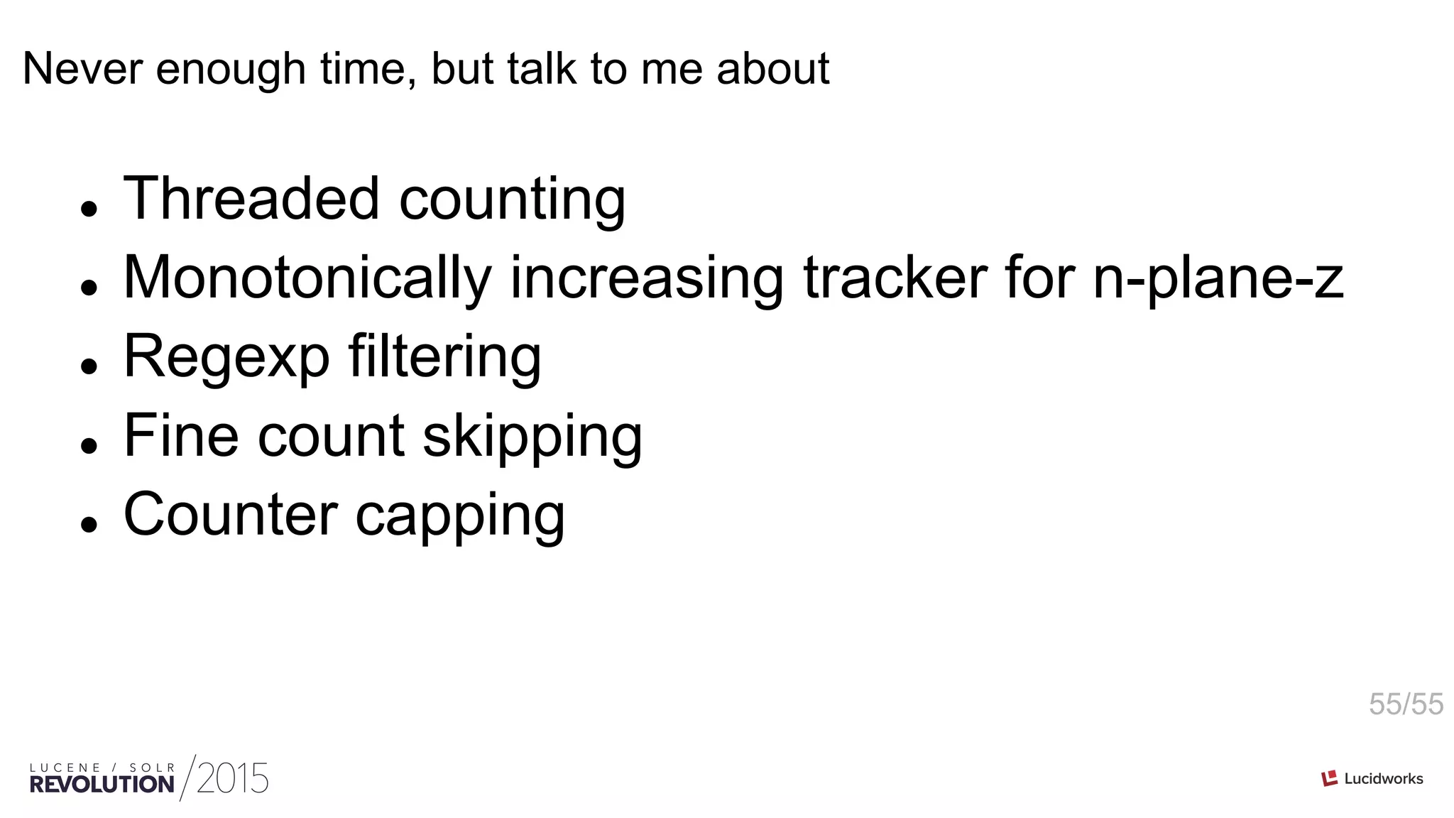 55/55
Never enough time, but talk to me about
l  Threaded counting
l  Monotonically increasing tracker for n-plane-z
l  Regexp filtering
l  Fine count skipping
l  Counter capping
 