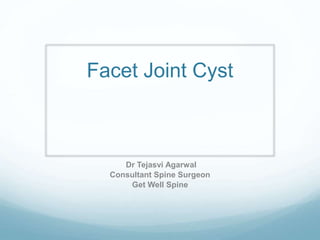 Facet Joint Cyst
Dr Tejasvi Agarwal
Consultant Spine Surgeon
Get Well Spine
 