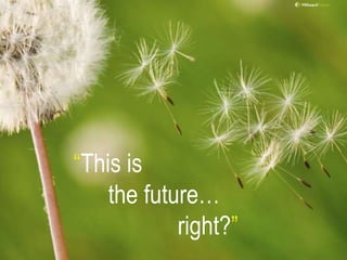 “This is
    the future…
            right?”
 