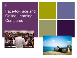+
Face-to-Face and
Online Learning
Compared
 