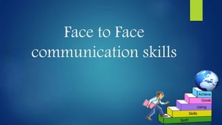 Face to Face
communication skills
 