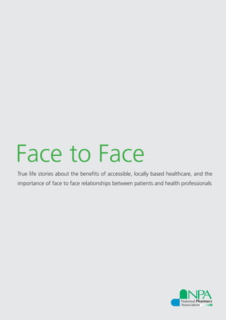 Face to Face
True life stories about the benefits of accessible, locally based healthcare, and the
importance of face to face relationships between patients and health professionals
 