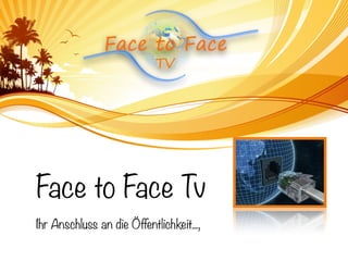 Face to Face Tv
Ihr Anschluss an die Öffentlichkeit...,
 
