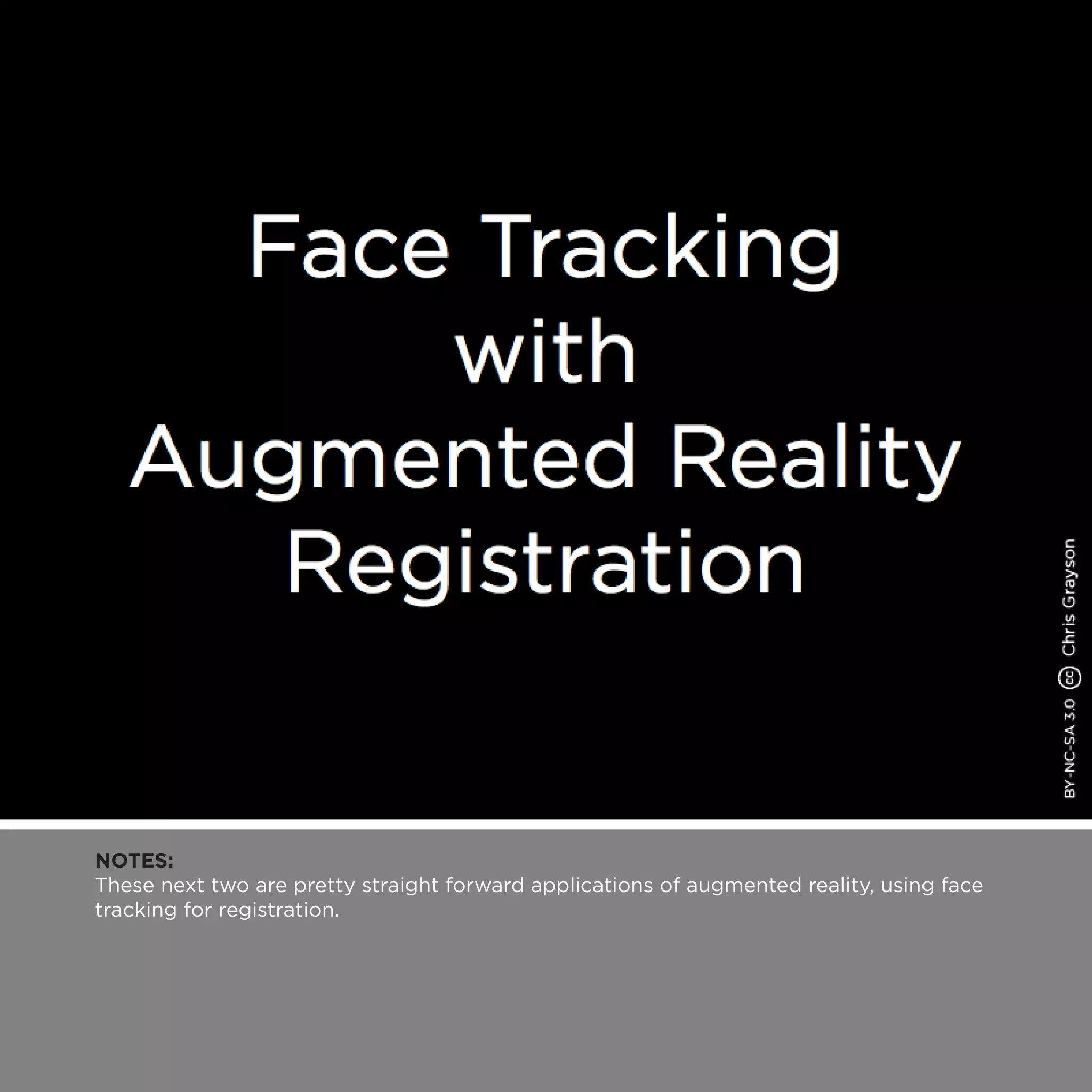 NOTES:
These next two are pretty straight forward applications of augmented reality, using face
tracking for registration.
 