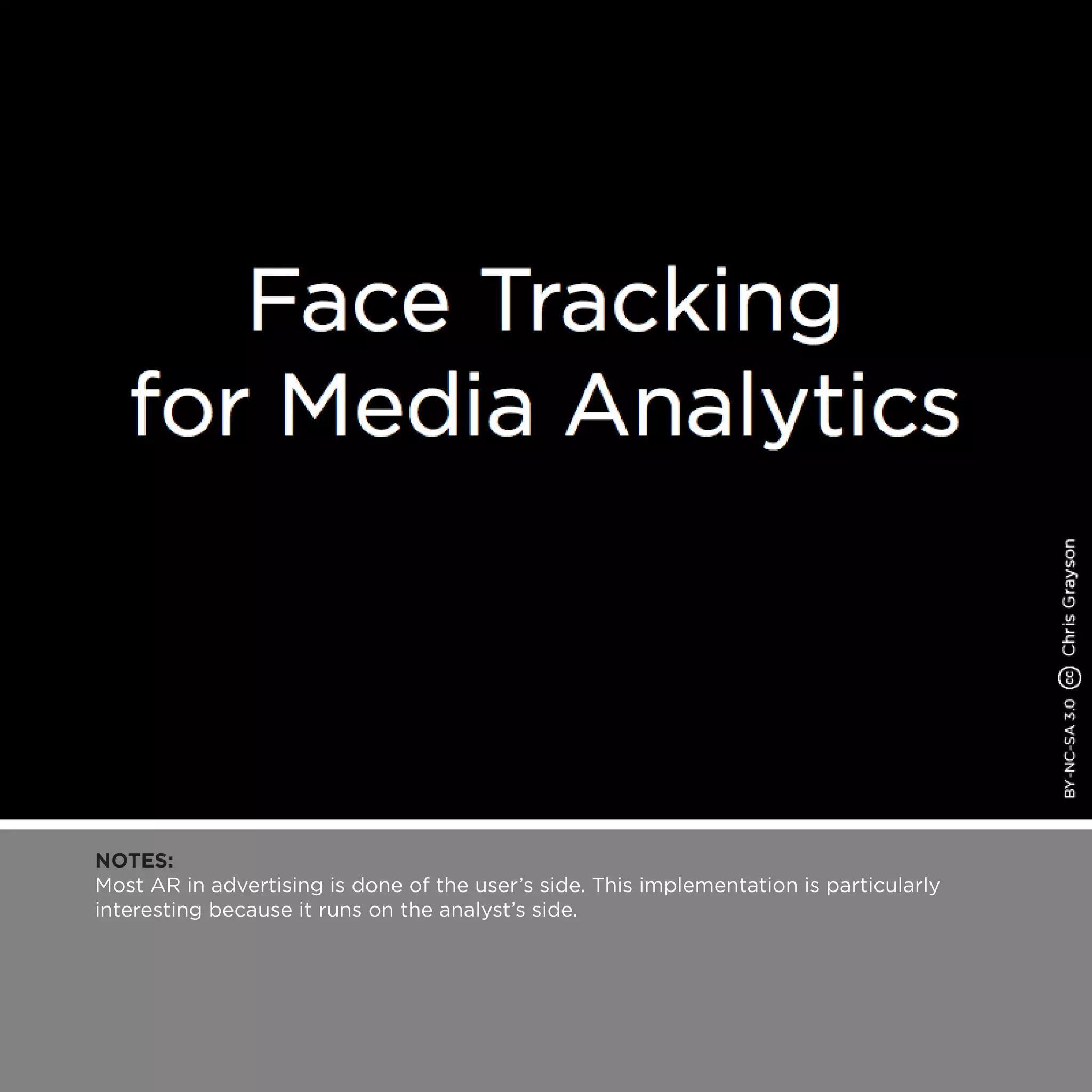 NOTES:
Most AR in advertising is done of the user’s side. This implementation is particularly
interesting because it runs on the analyst’s side.
 