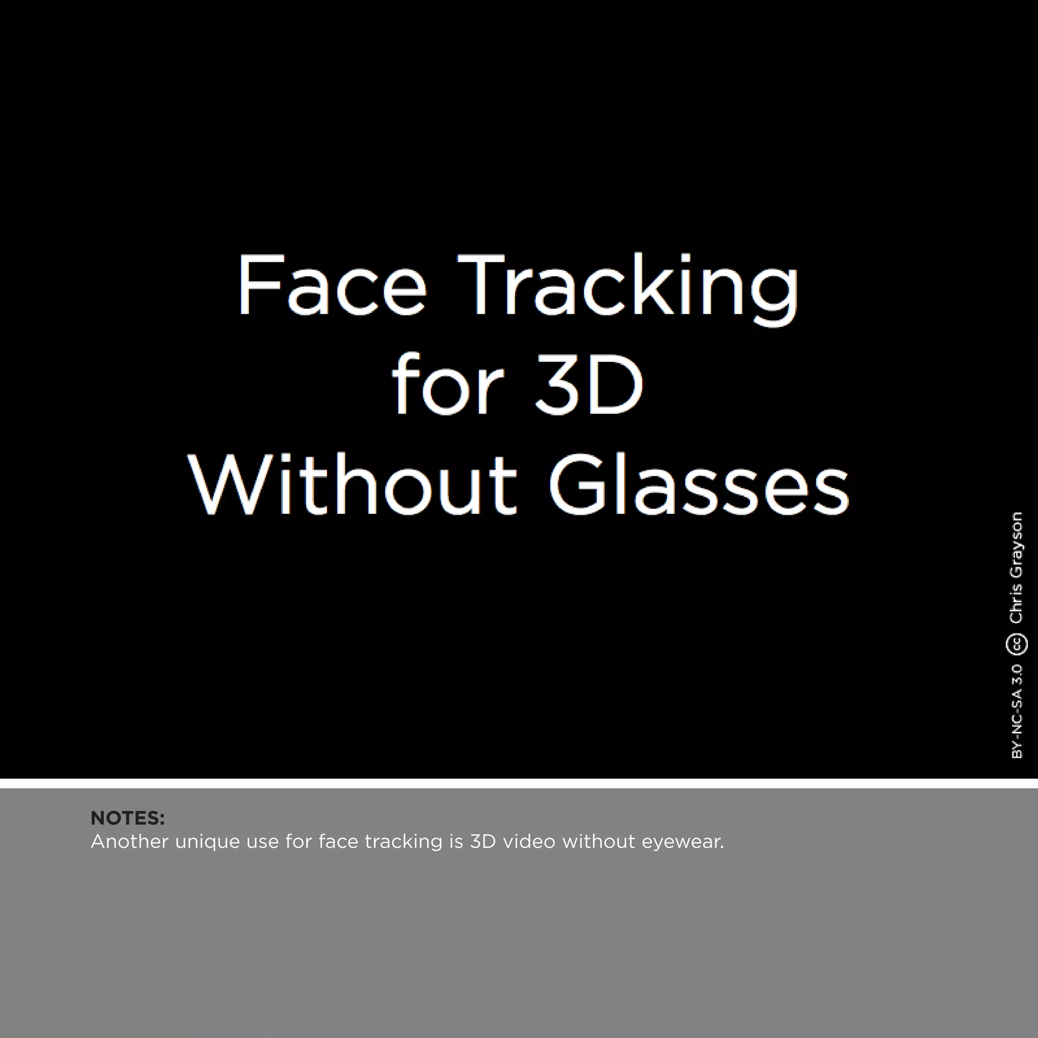 NOTES:
Another unique use for face tracking is 3D video without eyewear.
 