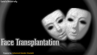 Face Transplantation
Prepared by: Mohammed Eskandar AlmaQaleh
Sana’a University
 