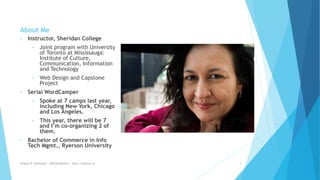 About Me
• Instructor, Sheridan College
• Joint program with University
of Toronto at Mississauga:
Institute of Culture,
C...