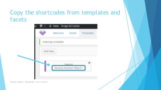 Copy the shortcodes from templates and
facets
Shanta R. Nathwani - @ShantaDotCa - http://shanta.ca 21
 