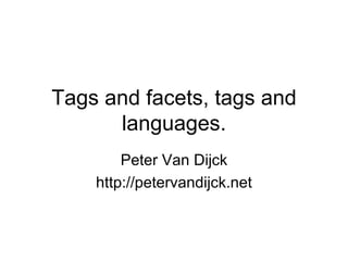Tags and facets, tags and languages. Peter Van Dijck http://petervandijck.net 