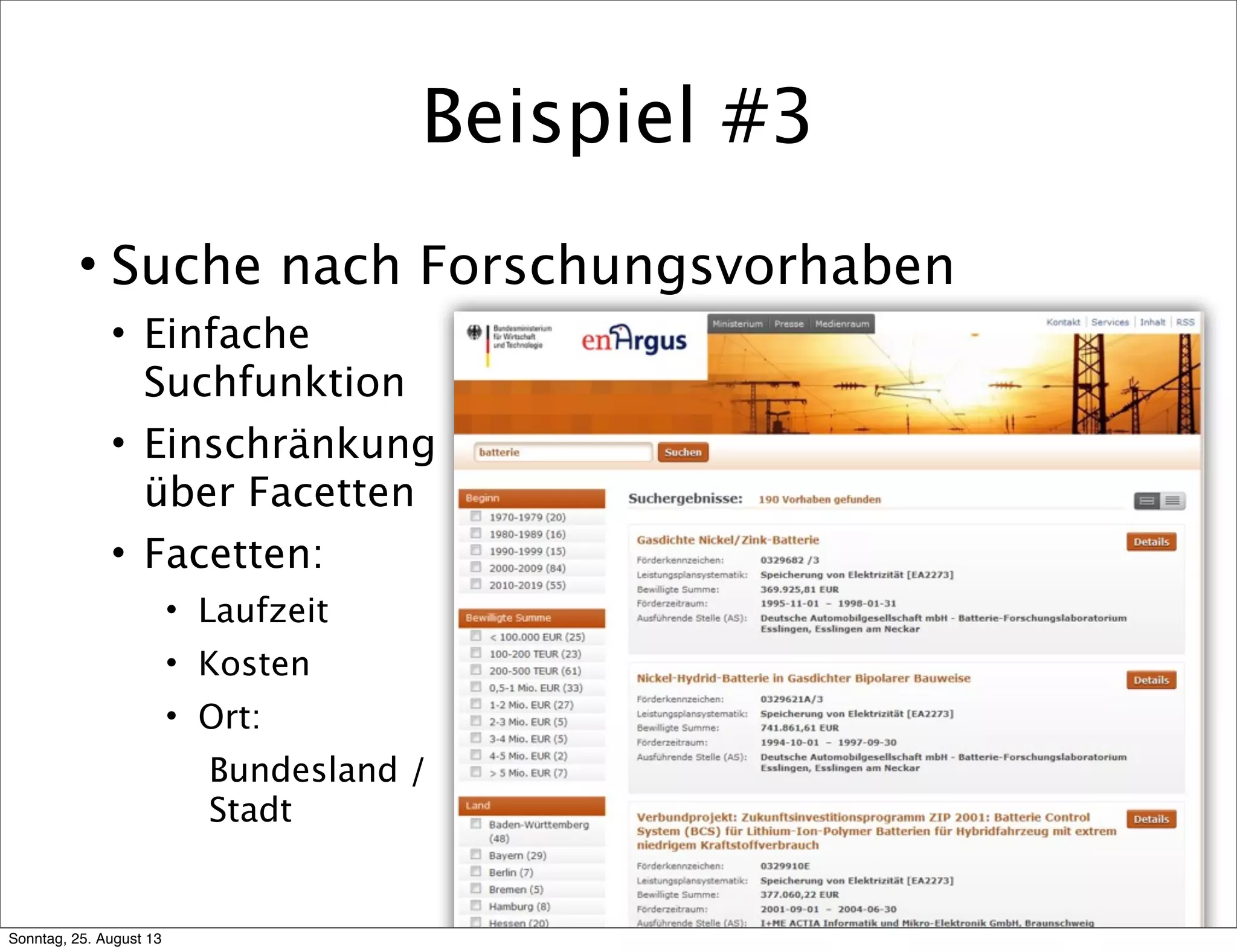 Beispiel #3
10
• Suche nach Forschungsvorhaben
• Einfache
Suchfunktion
• Einschränkung
über Facetten
• Facetten:
• Laufzeit
• Kosten
• Ort:
Bundesland /
Stadt
Sonntag, 25. August 13
 