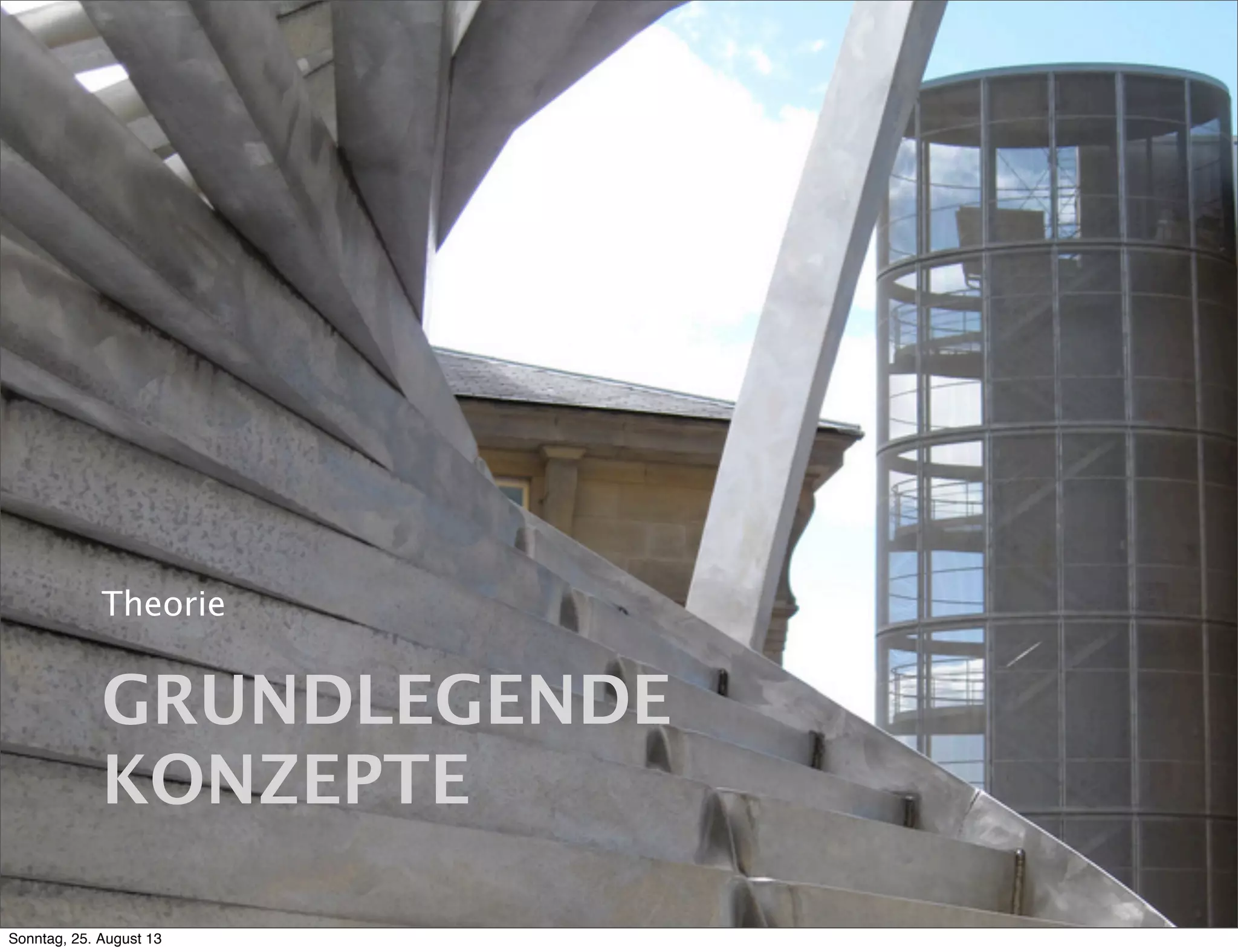 GRUNDLEGENDE
KONZEPTE
Theorie
Sonntag, 25. August 13
 