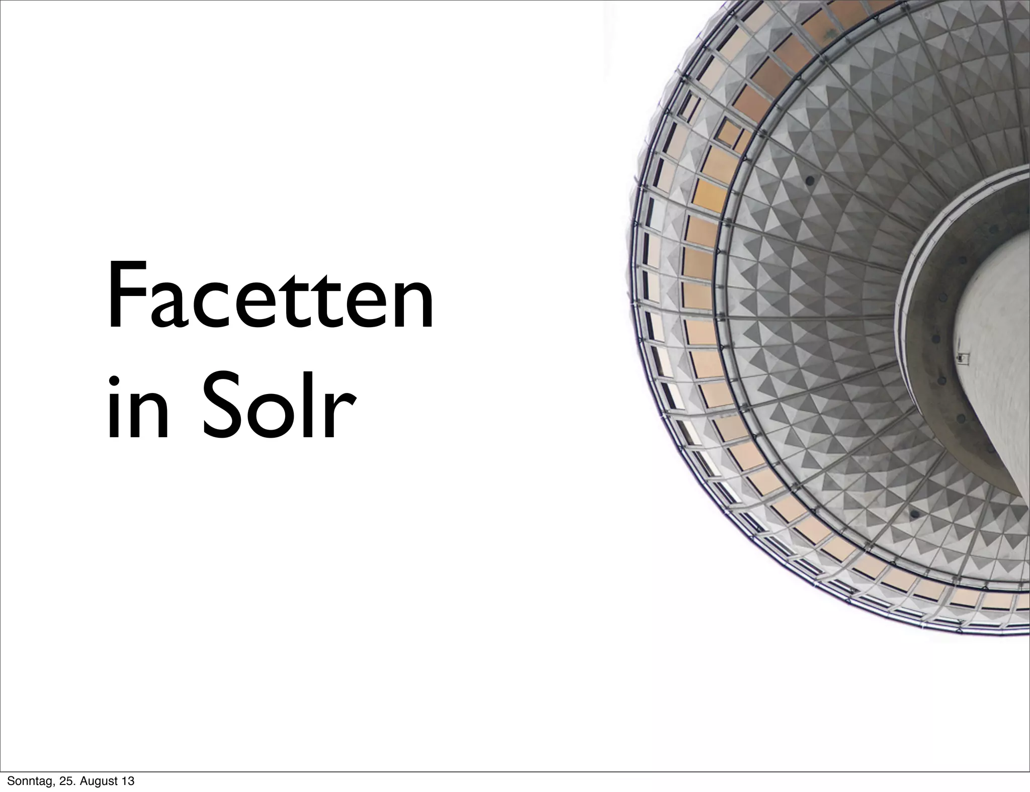 Facetten
in Solr
Sonntag, 25. August 13
 
