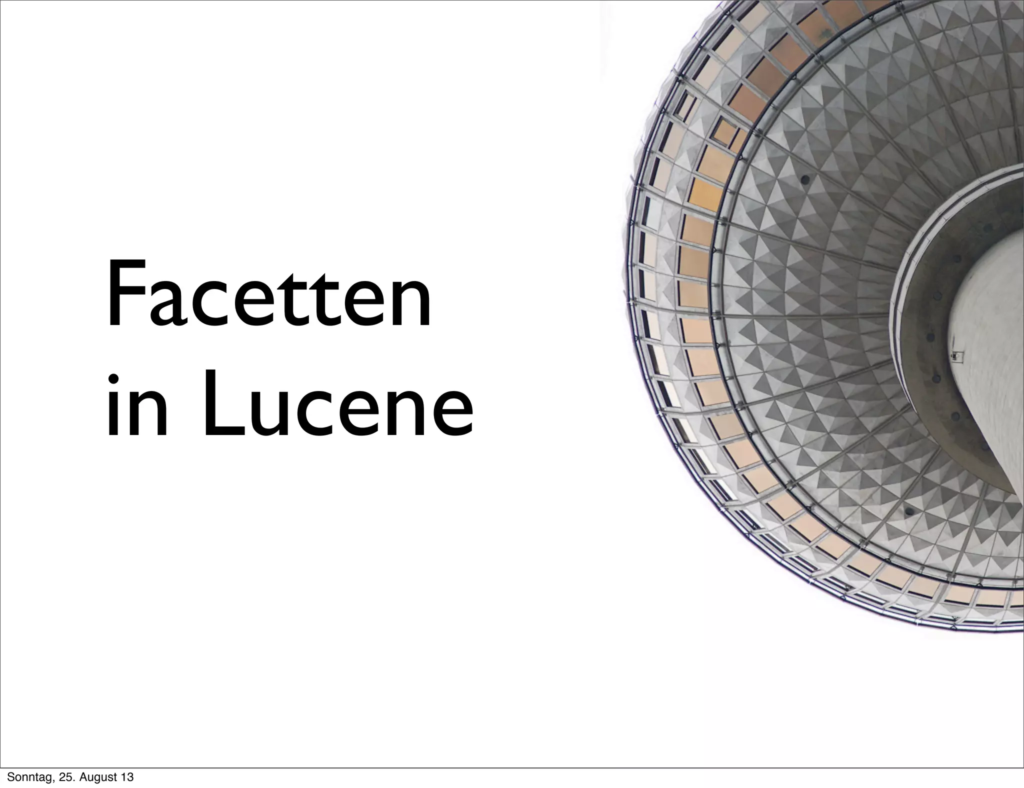 Facetten
in Lucene
Sonntag, 25. August 13
 