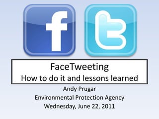 FaceTweetingHow to do it and lessons learned Andy Prugar Environmental Protection Agency Wednesday, June 22, 2011 