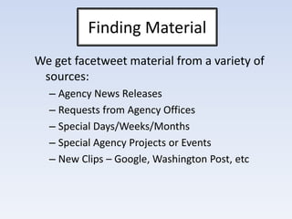 Finding Material<br />We get facetweet material from a variety of sources:<br />Agency News Releases<br />Requests from Ag...